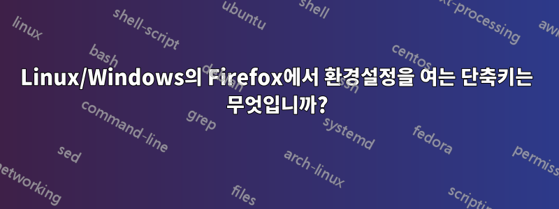 Linux/Windows의 Firefox에서 환경설정을 여는 단축키는 무엇입니까?