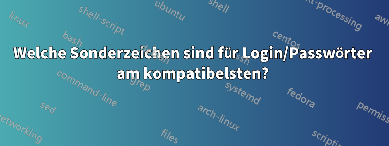 Welche Sonderzeichen sind für Login/Passwörter am kompatibelsten?