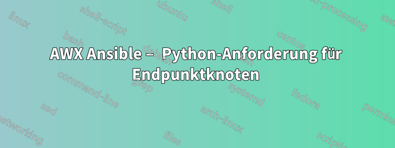 AWX Ansible – Python-Anforderung für Endpunktknoten