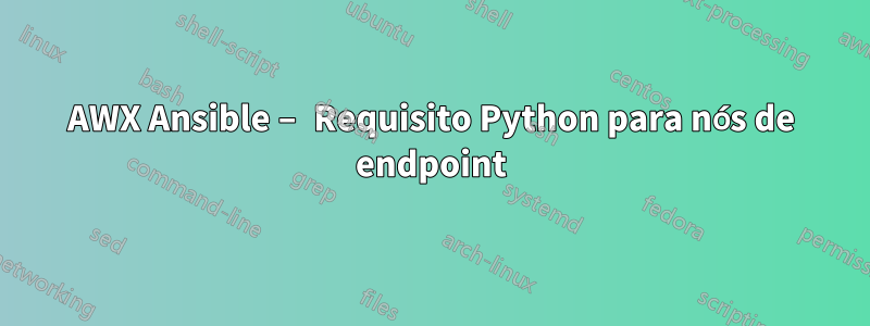 AWX Ansible – Requisito Python para nós de endpoint