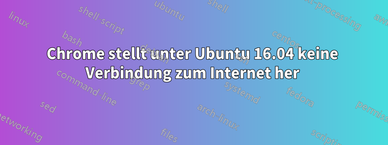 Chrome stellt unter Ubuntu 16.04 keine Verbindung zum Internet her