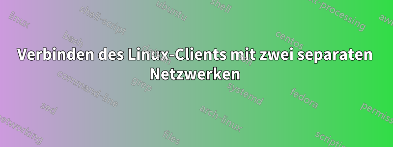 Verbinden des Linux-Clients mit zwei separaten Netzwerken