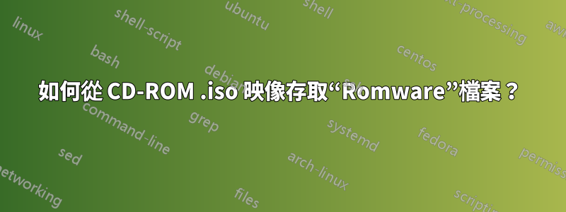 如何從 CD-ROM .iso 映像存取“Romware”檔案？