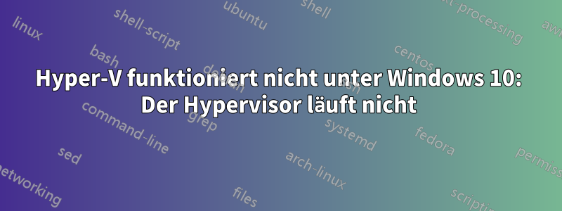 Hyper-V funktioniert nicht unter Windows 10: Der Hypervisor läuft nicht