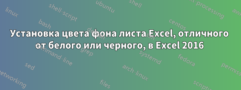 Установка цвета фона листа Excel, отличного от белого или черного, в Excel 2016