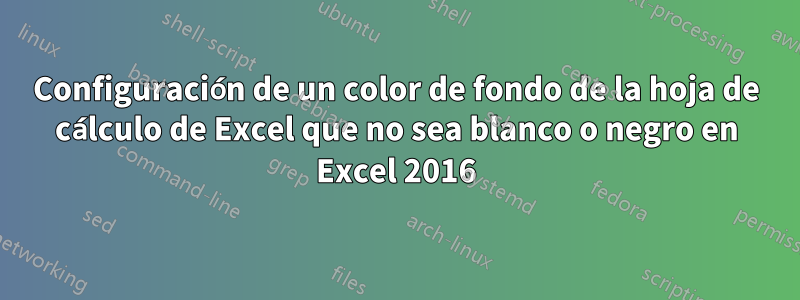 Configuración de un color de fondo de la hoja de cálculo de Excel que no sea blanco o negro en Excel 2016