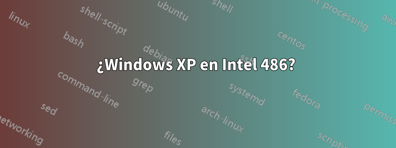 ¿Windows XP en Intel 486?