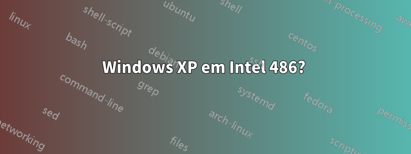 Windows XP em Intel 486?