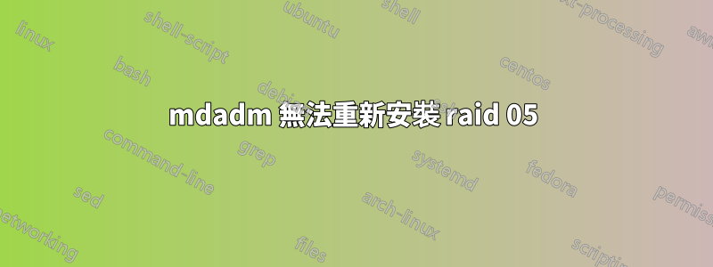 mdadm 無法重新安裝 raid 05