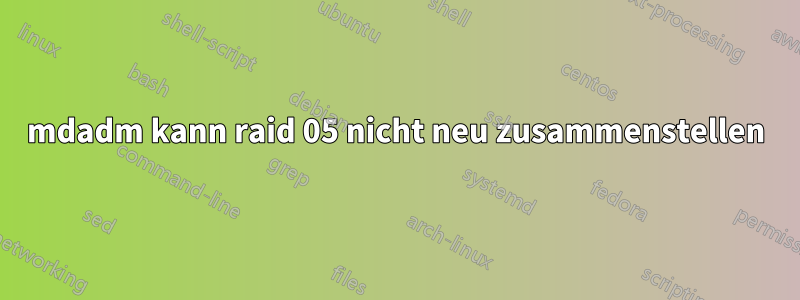 mdadm kann raid 05 nicht neu zusammenstellen