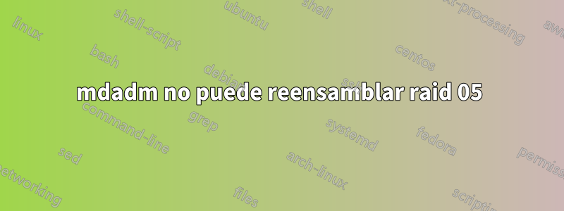 mdadm no puede reensamblar raid 05