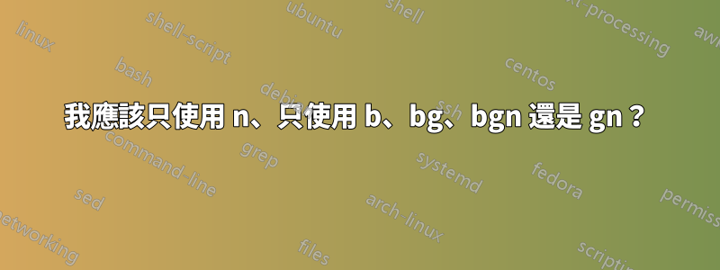 我應該只使用 n、只使用 b、bg、bgn 還是 gn？