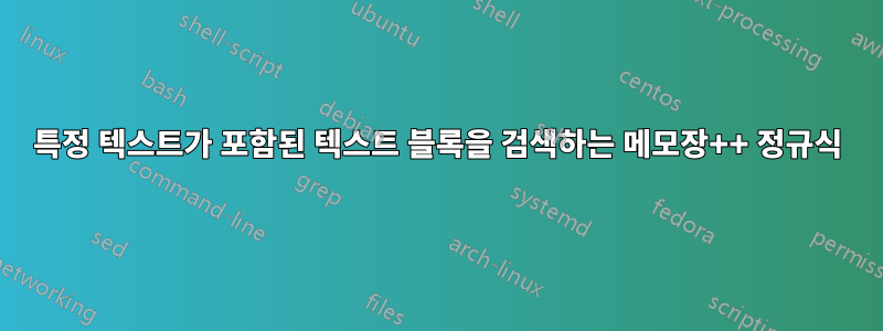 특정 텍스트가 포함된 텍스트 블록을 검색하는 메모장++ 정규식