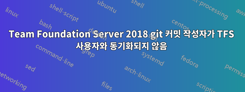 Team Foundation Server 2018 git 커밋 작성자가 TFS 사용자와 동기화되지 않음