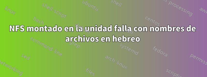 NFS montado en la unidad falla con nombres de archivos en hebreo