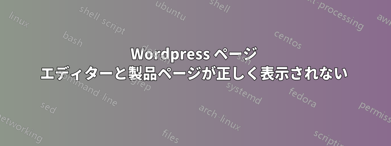 Wordpress ページ エディターと製品ページが正しく表示されない