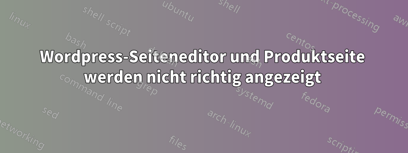 Wordpress-Seiteneditor und Produktseite werden nicht richtig angezeigt