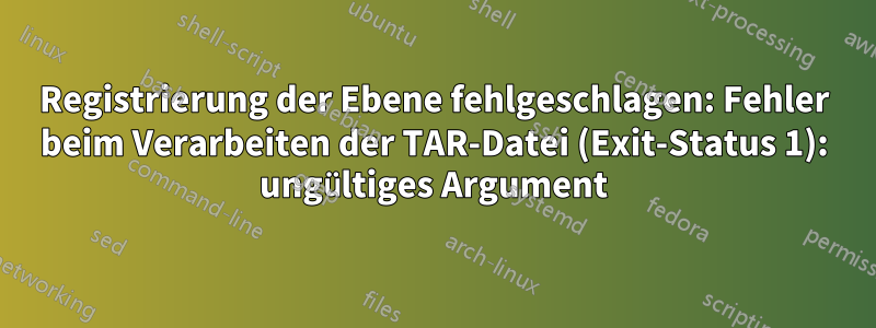 Registrierung der Ebene fehlgeschlagen: Fehler beim Verarbeiten der TAR-Datei (Exit-Status 1): ungültiges Argument