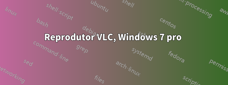 Reprodutor VLC, Windows 7 pro