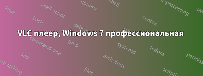 VLC плеер, Windows 7 профессиональная