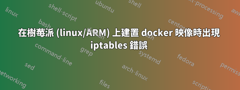 在樹莓派 (linux/ARM) 上建置 docker 映像時出現 iptables 錯誤