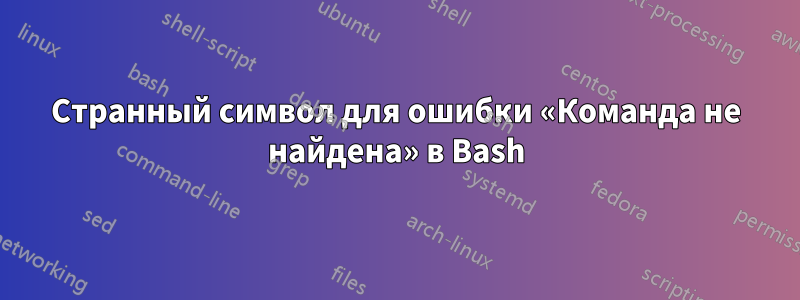 Странный символ для ошибки «Команда не найдена» в Bash