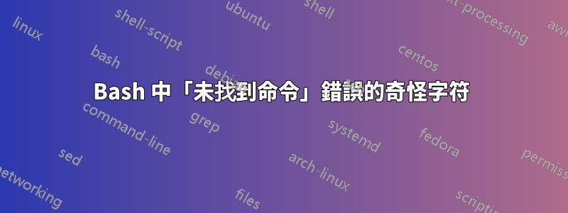 Bash 中「未找到命令」錯誤的奇怪字符