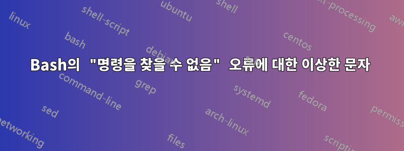 Bash의 "명령을 찾을 수 없음" 오류에 대한 이상한 문자