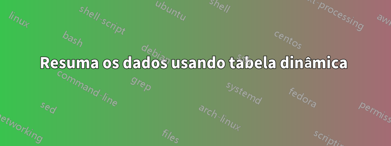 Resuma os dados usando tabela dinâmica