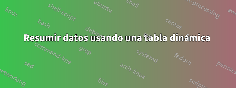 Resumir datos usando una tabla dinámica