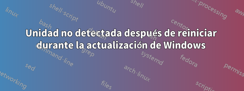 Unidad no detectada después de reiniciar durante la actualización de Windows