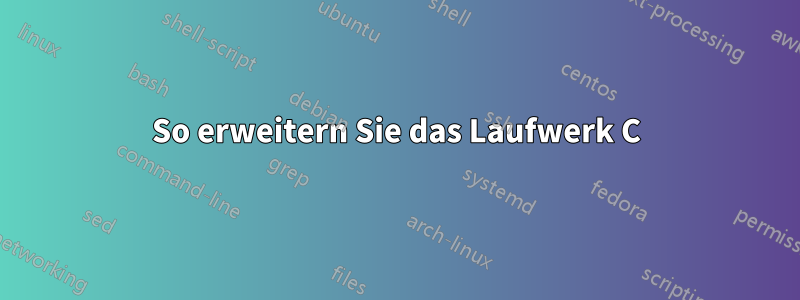 So erweitern Sie das Laufwerk C