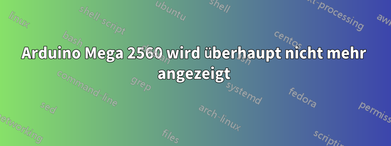 Arduino Mega 2560 wird überhaupt nicht mehr angezeigt