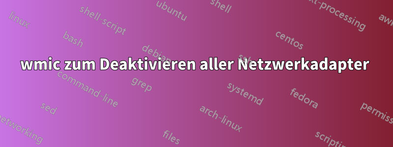 wmic zum Deaktivieren aller Netzwerkadapter