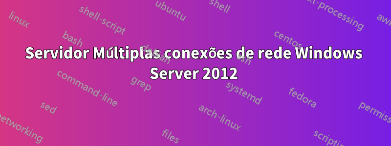 Servidor Múltiplas conexões de rede Windows Server 2012