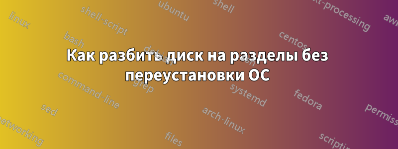 Как разбить диск на разделы без переустановки ОС