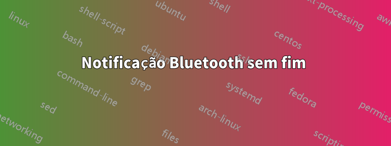 Notificação Bluetooth sem fim