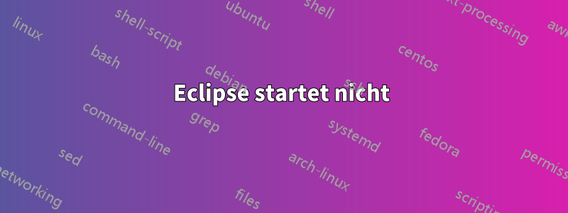 Eclipse startet nicht