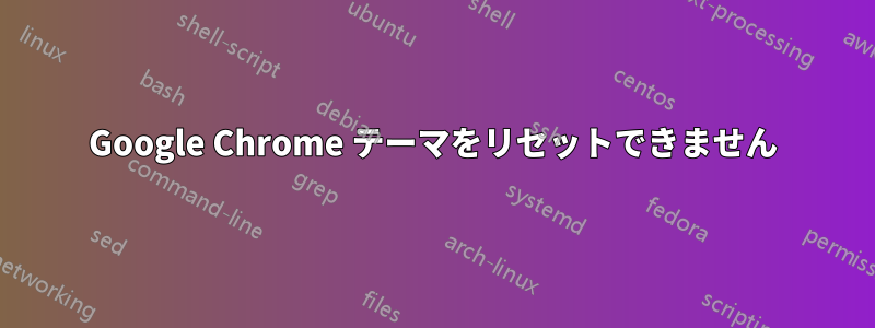 Google Chrome テーマをリセットできません