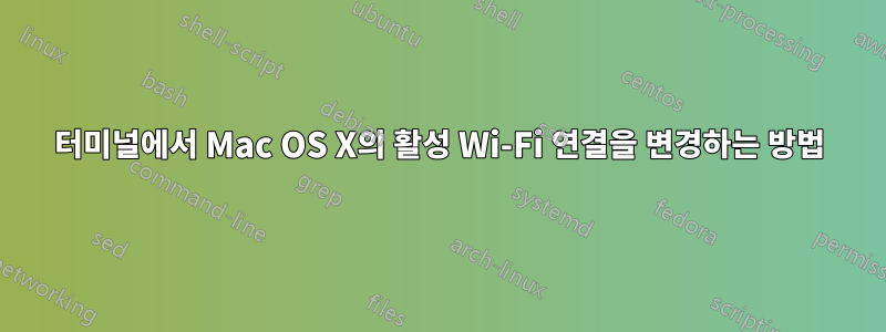 터미널에서 Mac OS X의 활성 Wi-Fi 연결을 변경하는 방법