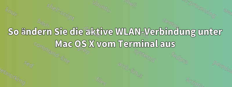 So ändern Sie die aktive WLAN-Verbindung unter Mac OS X vom Terminal aus