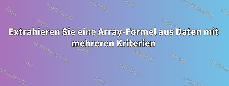 Extrahieren Sie eine Array-Formel aus Daten mit mehreren Kriterien