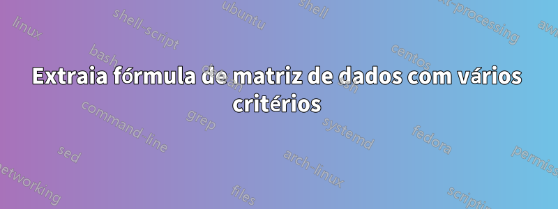 Extraia fórmula de matriz de dados com vários critérios