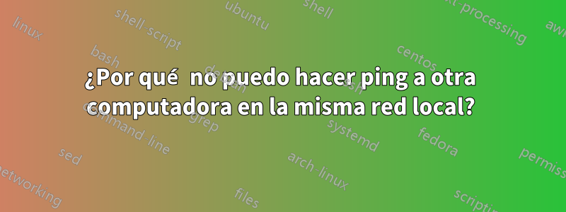 ¿Por qué no puedo hacer ping a otra computadora en la misma red local?