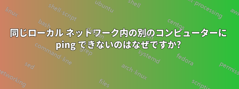 同じローカル ネットワーク内の別のコンピューターに ping できないのはなぜですか?