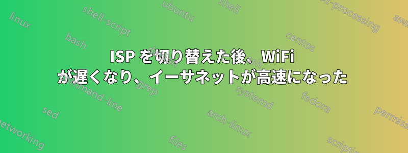 ISP を切り替えた後、WiFi が遅くなり、イーサネットが高速になった