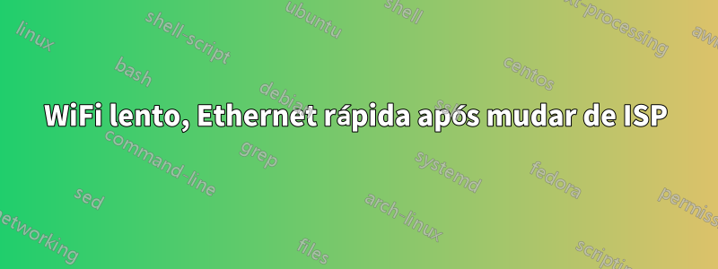 WiFi lento, Ethernet rápida após mudar de ISP