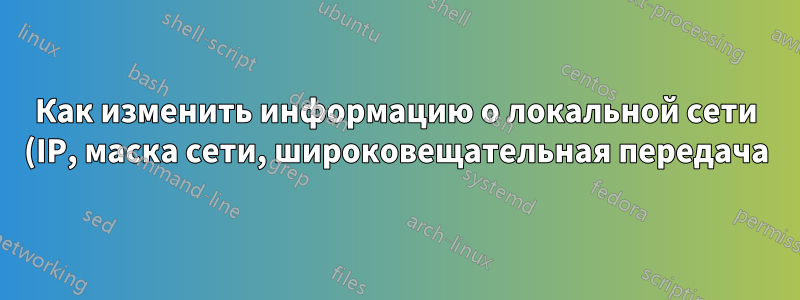 Как изменить информацию о локальной сети (IP, маска сети, широковещательная передача) с помощью ifconfig
