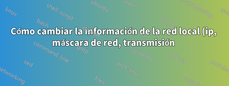 Cómo cambiar la información de la red local (ip, máscara de red, transmisión) usando ifconfig