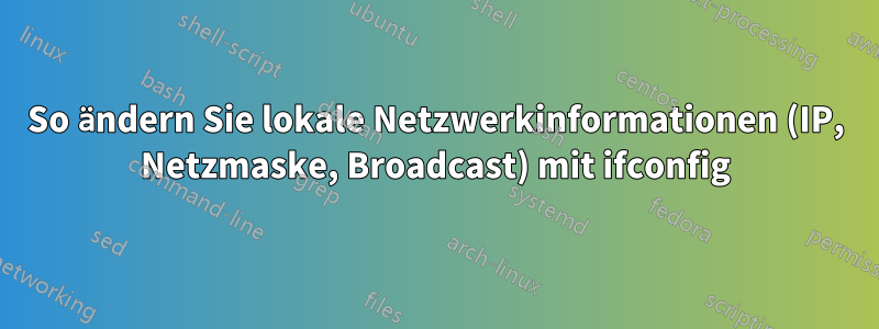 So ändern Sie lokale Netzwerkinformationen (IP, Netzmaske, Broadcast) mit ifconfig